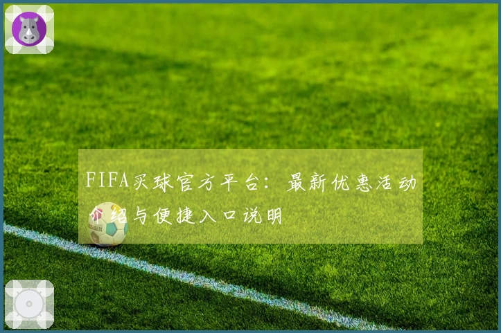 FIFA买球官方平台：最新优惠活动介绍与便捷入口说明