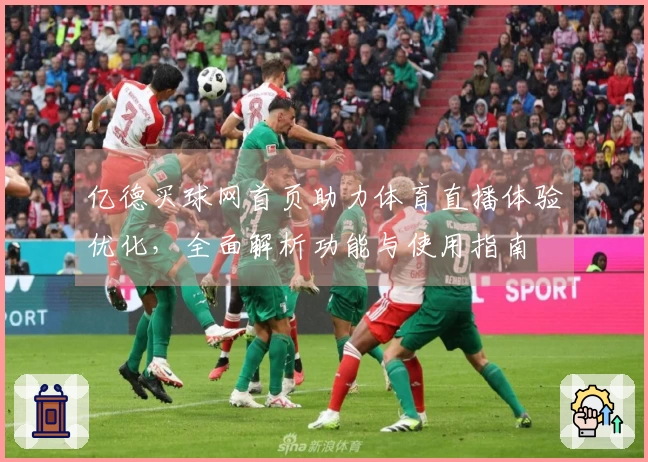 亿德买球网首页助力体育直播体验优化，全面解析功能与使用指南