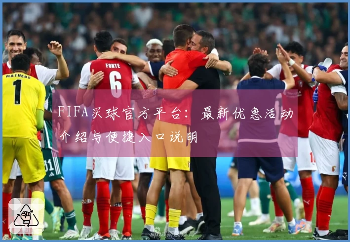 FIFA买球官方平台：最新优惠活动介绍与便捷入口说明