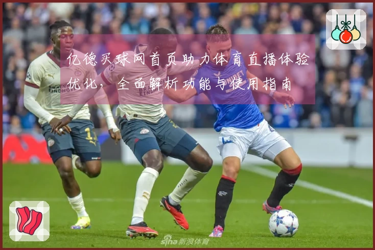 亿德买球网首页助力体育直播体验优化，全面解析功能与使用指南